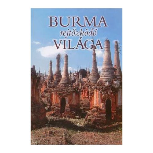 Myanmar útikönyv, Burma útikönyv, Burma rejtőzködő világa Kossuth kiadó