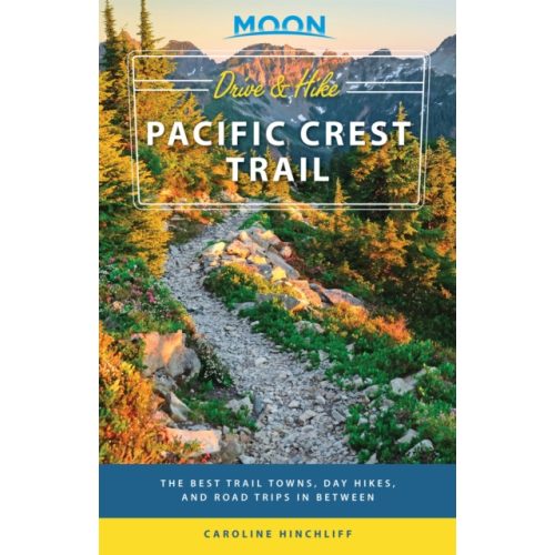 Drive & Hike Pacific Crest Trail útikönyv Moon, angol (First Edition) : The Best Trail Towns, Day Hikes, and Road Trips In Between