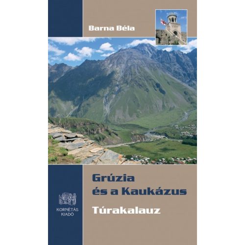 Grúzia és a Kaukázus, Grúzia túrakalauz, Grúzia útikönyv Kornétás  2017 