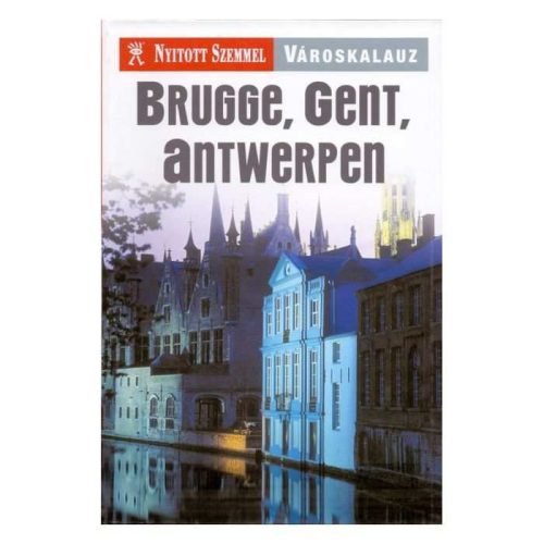 Brugge, Gent, Antwerpen útikönyv Nyitott Szemmel Kossuth kiadó Brugge útikönyv