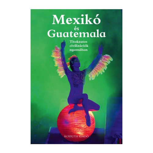 Mexikó és Guatemala útiköny Kossuth kiadó Titokzatos civilizációk nyomában