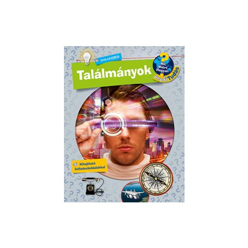 Találmányok  Scolar kiadó - Mit? Miért? Hogyan? Profi Tudás Dela Kienle 2020.