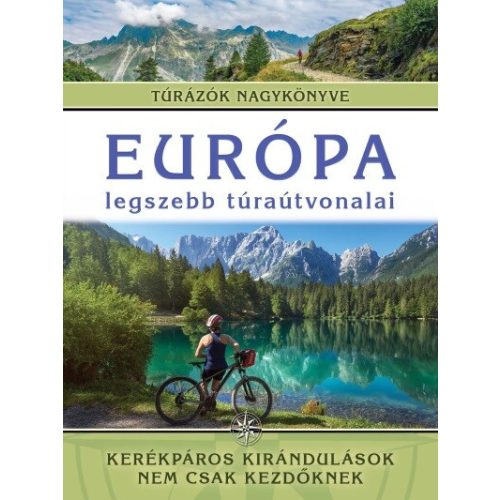 Európa legszebb túraútvonalai - Kerékpáros kirándulások nem csak kezdőknek - Túrázók nagykönyve Nagy Balázs  