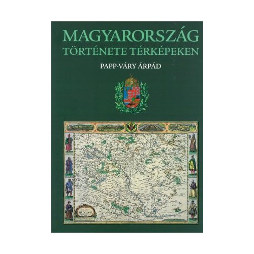  Magyarország története térképeken album Kossuth Kiadó Papp-Váry Árpád